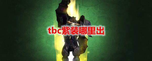 魔兽世界tbc紫装哪里出