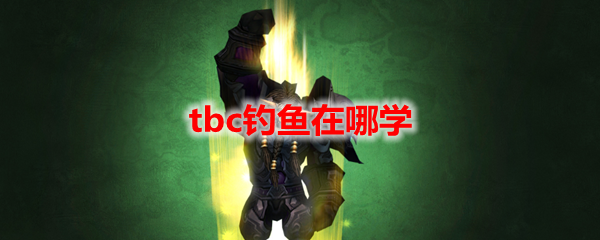 魔兽世界tbc钓鱼在哪学