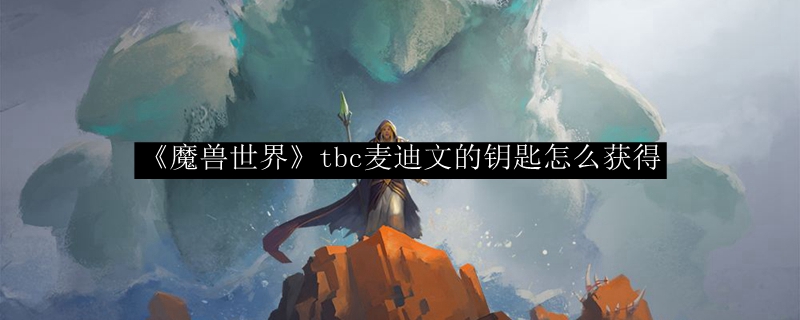 《魔兽世界》tbc麦迪文的钥匙怎么获得