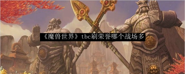 《魔兽世界》tbc刷荣誉哪个战场多