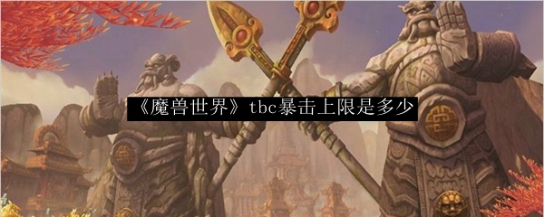 《魔兽世界》tbc暴击上限是多少