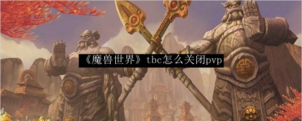 《魔兽世界》tbc怎么关闭pvp