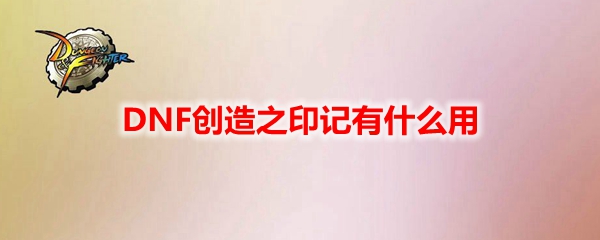 DNF创造之印记有什么用