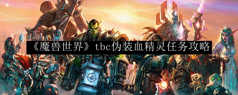 《魔兽世界》tbc伪装血精灵任务攻略