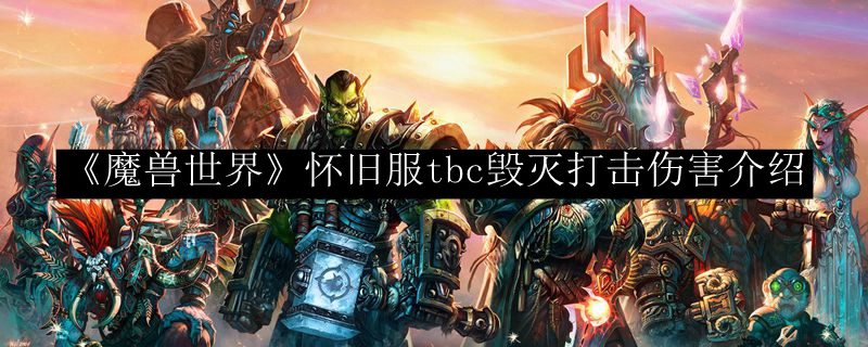 《魔兽世界》怀旧服tbc毁灭打击伤害介绍