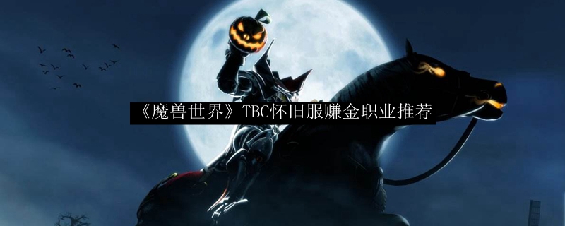 《魔兽世界》TBC怀旧服赚金职业推荐