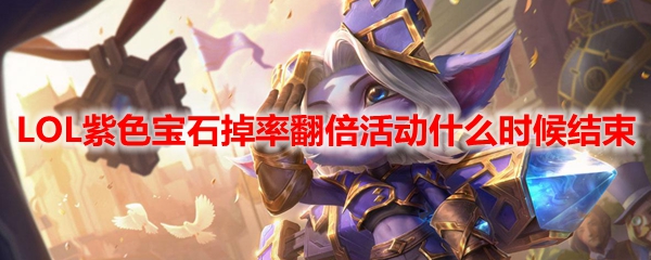 LOL2021紫色宝石掉率翻倍活动什么时候结束