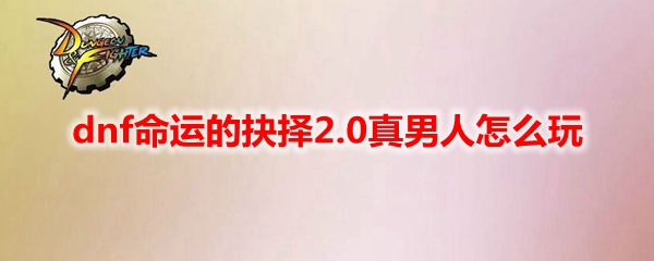 dnf命运的抉择2.0真男人怎么玩