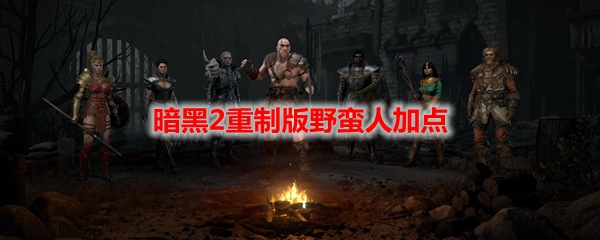 暗黑2重制版野蛮人加点