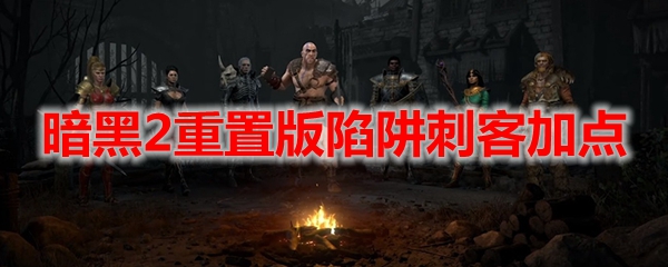暗黑2重置版陷阱刺客加点