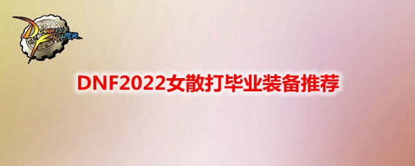 DNF2022女散打毕业装备推荐