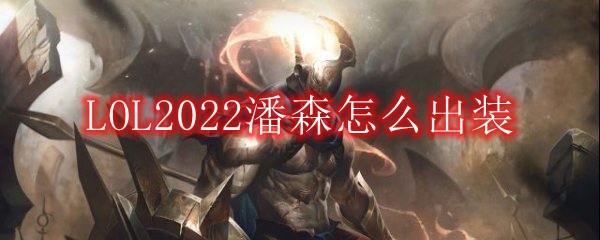 LOL2022潘森怎么出装