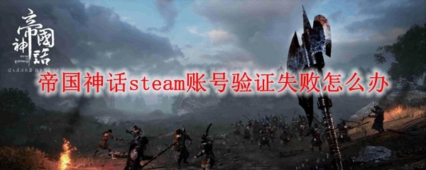 帝国神话steam账号验证失败怎么办