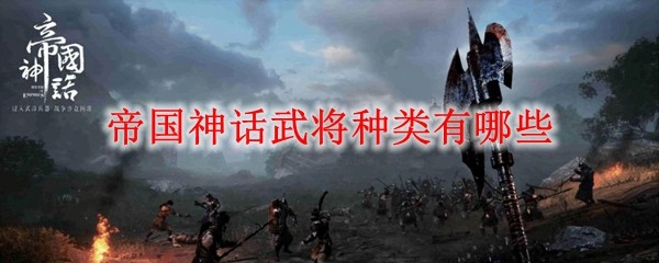 帝国神话武将种类有哪些