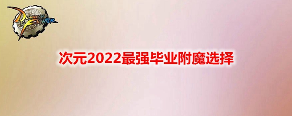 《DNF》次元2022最强毕业附魔选择