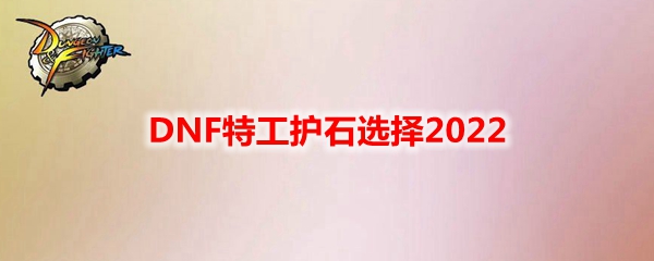 DNF特工护石选择2022