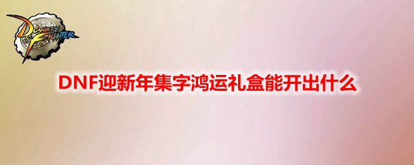 DNF迎新年集字鸿运礼盒能开出什么