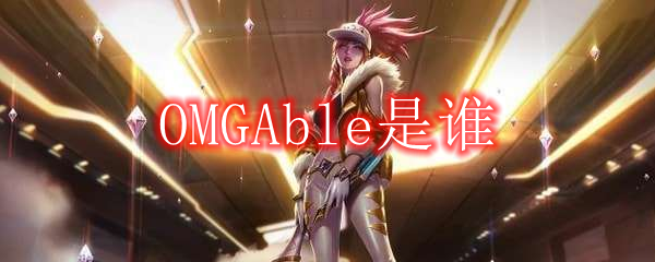 OMGAble是谁