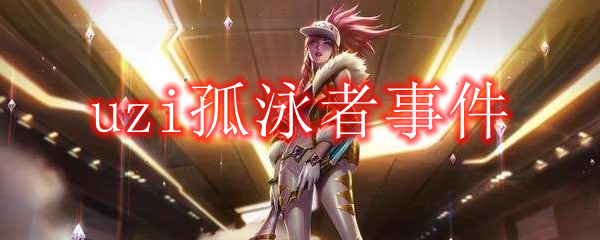 uzi孤泳者事件