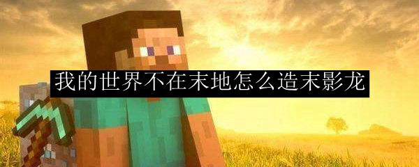 我的世界不在末地怎么造末影龙