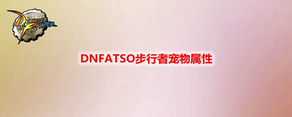 DNFATSO步行者宠物属性