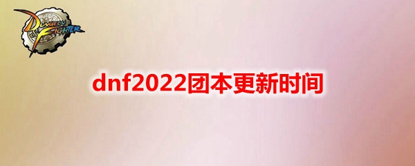 dnf2022团本更新时间