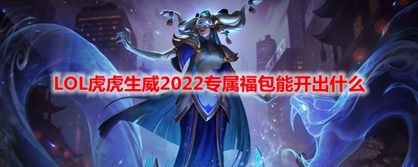 LOL虎虎生威2022专属福包能开出什么