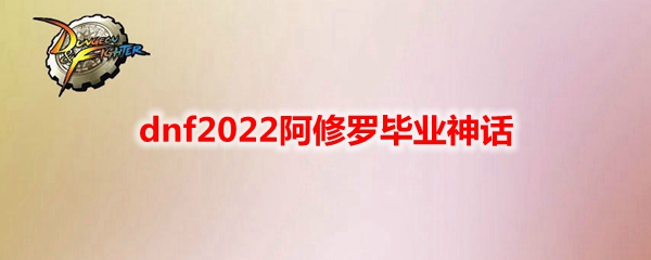 dnf2022阿修罗毕业神话