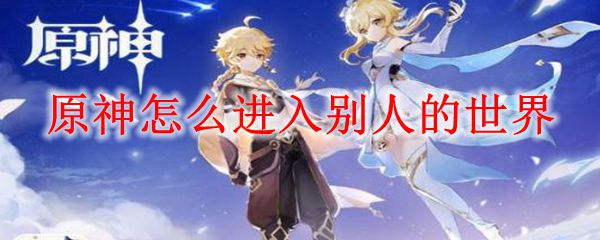 原神怎么进入别人的世界