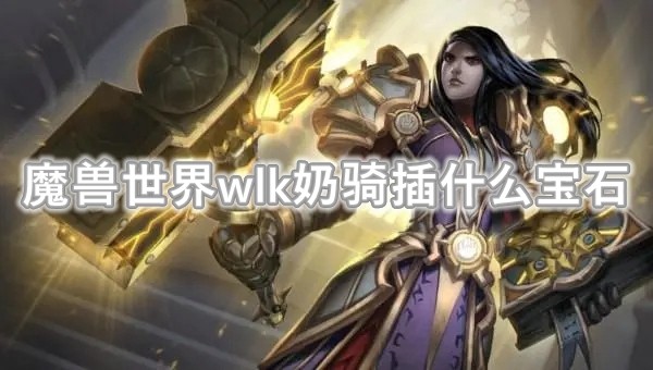 魔兽世界wlk奶骑插什么宝石