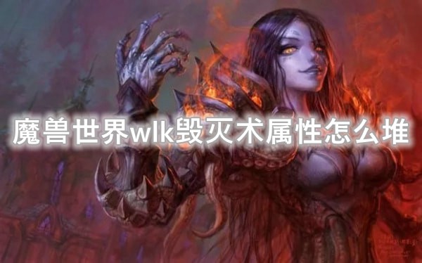 魔兽世界wlk毁灭术属性怎么堆