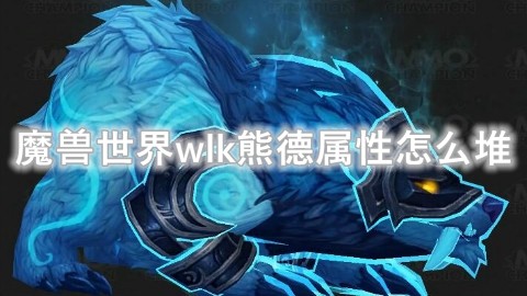 魔兽世界wlk熊德属性怎么堆