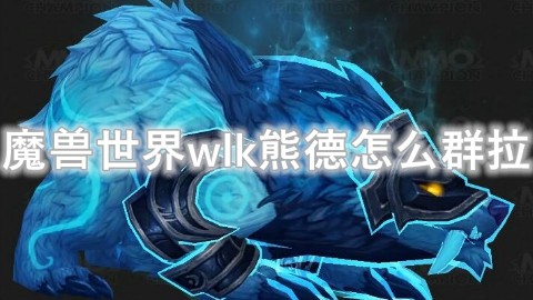 魔兽世界wlk熊德怎么群拉