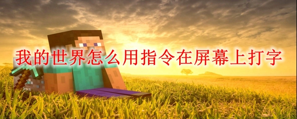 我的世界怎么用指令在屏幕上打字