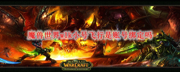 魔兽世界wlk小号飞行是账号绑定吗