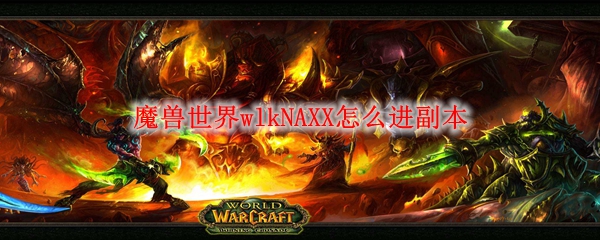 魔兽世界wlkNAXX怎么进副本