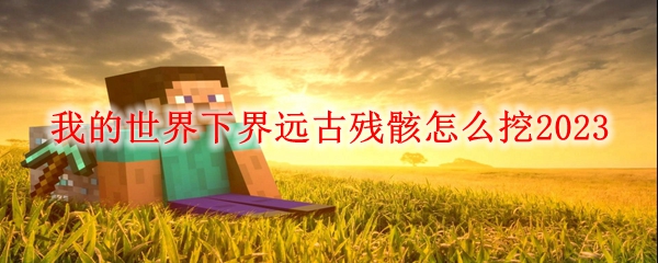 我的世界下界远古残骸怎么挖2023
