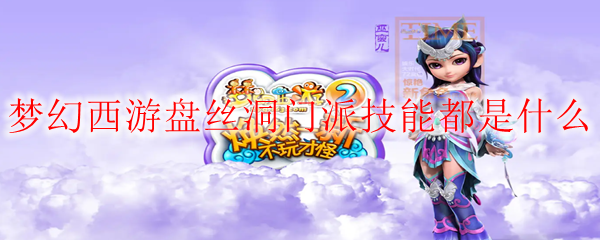梦幻西游盘丝洞门派技能都是什么