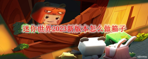 迷你世界2023新版本怎么做箱子