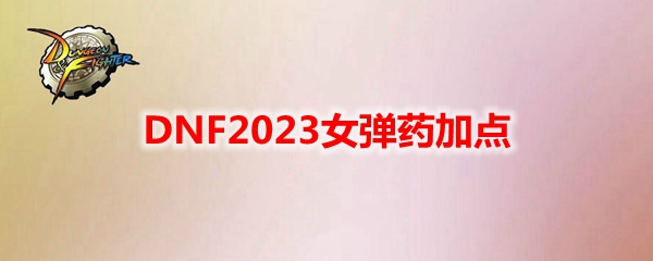 DNF2023女弹药加点