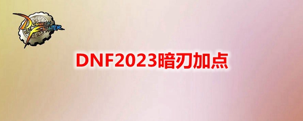 DNF2023暗刃加点