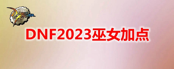 DNF2023巫女加点