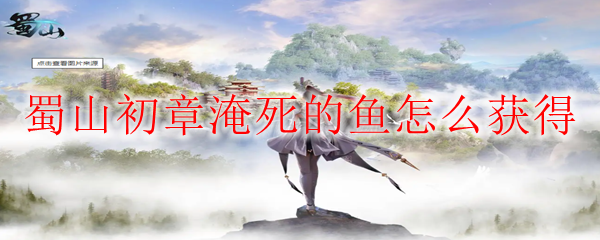 蜀山初章淹死的鱼怎么获得