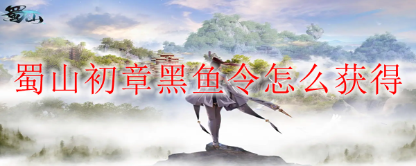 蜀山初章黑鱼令怎么获得