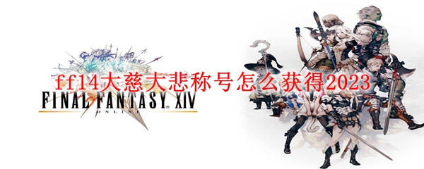 ff14大慈大悲称号怎么获得2023