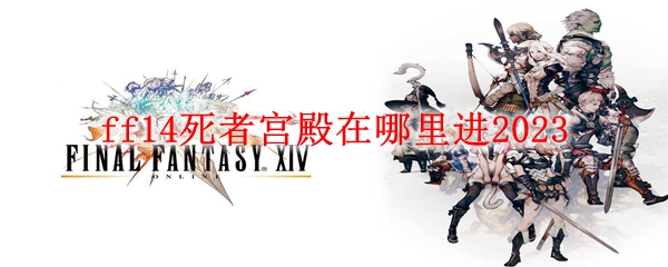 ff14死者宫殿在哪里进2023