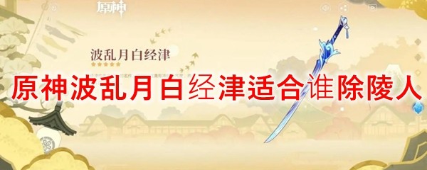 原神波乱月白经津适合谁除陵人