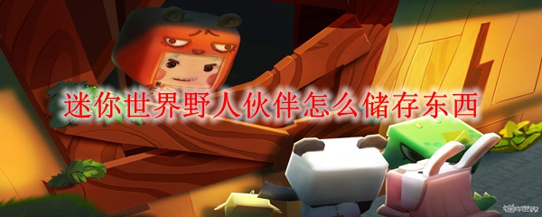 迷你世界野人伙伴怎么储存东西