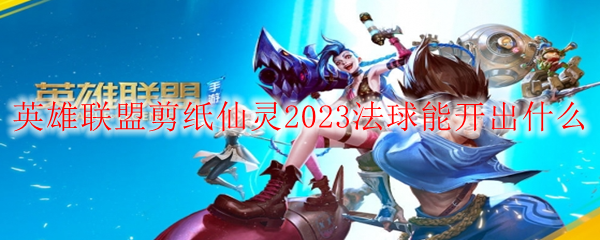 英雄联盟剪纸仙灵2023法球能开出什么