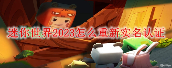 迷你世界2023怎么重新实名认证